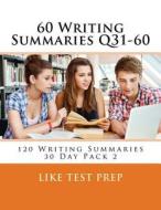 60 Writing Summaries Q31-60: 120 Writing Summaries 30 Day Pack 2 di Like Test Prep edito da Createspace