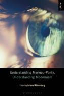 Understanding Merleau-Ponty, Understanding Modernism edito da BLOOMSBURY ACADEMIC