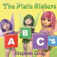 The Pixie Sisters ABC's di Stephen Cody edito da Createspace