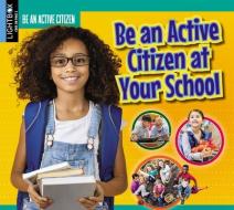Be an Active Citizen at Your School di Helen Mason edito da LIGHTBOX