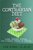 The Contrarian Diet: Lose Weight Eating Ice Cream, Pizza, & Candy di Joe King edito da Createspace