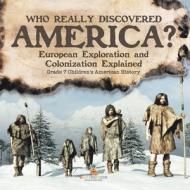 Who Really Discovered America?   European Exploration and Colonization Explained   Grade 7 Children's American History di Baby edito da Baby Professor
