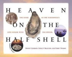 Heaven on the Half Shell: The Story of the Northwest's Love Affair with the Oyster di David G. Gordon edito da Westwinds Press