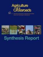 Agriculture at a Crossroads: Synthesis Report di International Assessment of Agricultural edito da PAPERBACKSHOP UK IMPORT