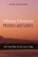 African Christian Mothers and Fathers di Mark Ellingsen edito da Cascade Books