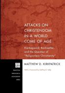 Attacks on Christendom in a World Come of Age di Matthew D. Kirkpatrick edito da Pickwick Publications