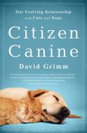 Citizen Canine di David Grimm edito da The Perseus Books Group