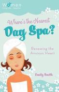Where's the Nearest Day Spa?: Renewing the Anxious Heart di Emily Smith edito da Barbour Publishing