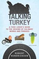 Talking Turkey: A Food Lovera's Guide to the Origins of Culinary Words and Phrases di Robert Hendrickson edito da SKYHORSE PUB