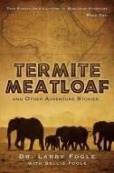 Termite Meatloaf and Other Adventure Stories di Larry Fogle edito da XULON PR