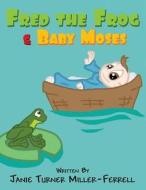 Fred the Frog & Baby Moses di Janie Turner Miller-Ferrell edito da America Star Books
