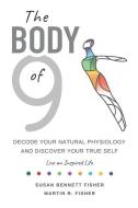 The Body of 9: Decode Your Natural Physiology and Discover Your True Self di Martin R. Fisher, Susan Bennett Fisher edito da LIGHTNING SOURCE INC