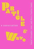 Particle and Wave: A Conversation di Daniel Alexander Jones, Alexis Pauline Gumbs edito da 53RD STATE PR