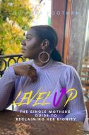 Level Up: How to Reclaim Your Dignity as a Single Mother di Quianna D. Footman edito da LIGHTNING SOURCE INC
