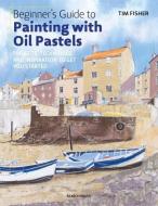 Beginner's Guide to Painting with Oil Pastels di T. Fisher edito da Search Press Ltd