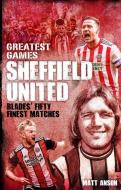 Sheffield United Greatest Games di Matt Anson edito da Pitch Publishing Ltd