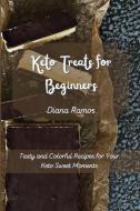 KETO TREATS FOR BEGINNERS: TASTY AND COL di DIANA RAMOS edito da LIGHTNING SOURCE UK LTD