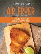 AIR FRYER MEGA COOKBOOK: 500 BEST AIR FR di ELENA BROWN edito da LIGHTNING SOURCE UK LTD