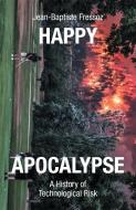 Happy Apocalypse: A History of Technological Risk di Jean-Baptiste Fressoz edito da VERSO