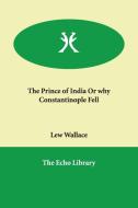 The Prince of India or Why Constantinople Fell di Lewis Wallace, Lew Wallace edito da PAPERBACKSHOPS.CO