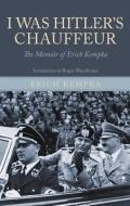 I Was Hitler's Chauffeur: The Memoir of Erich Kempka di Erich Kempka edito da FRONTLINE BOOKS