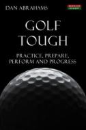 Golf Tough: Practice, Prepare, Perform and Progress di Dan Abrahams edito da BENNION KEARNY LTD