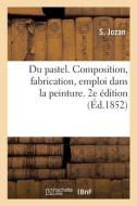 Du pastel. Composition, fabrication, emploi dans la peinture. 2e édition di Jozan-S edito da HACHETTE LIVRE