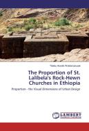 The Proportion of St. Lalibela's Rock-Hewn Churches in Ethiopia di Tibebu Assefa Woldamanuael edito da LAP Lambert Academic Publishing