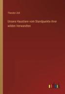 Unsere Haustiere vom Standpunkte ihrer wilden Verwandten di Theodor Zell edito da Outlook Verlag