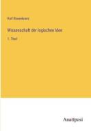 Wissenschaft der logischen Idee di Karl Rosenkranz edito da Anatiposi Verlag
