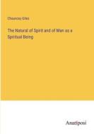 The Natural of Spirit and of Man as a Spiritual Being di Chauncey Giles edito da Anatiposi Verlag
