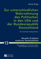 Zur unterschiedlichen Wahrnehmung des Politischen in den USA und der Bundesrepublik Deutschland di Arne Arps edito da Lang, Peter GmbH