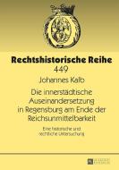 Die innerstädtische Auseinandersetzung in Regensburg am Ende der Reichsunmittelbarkeit di Johannes Kalb edito da Lang, Peter GmbH
