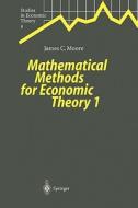 Mathematical Methods for Economic Theory 1 di James C. Moore edito da Springer Berlin Heidelberg