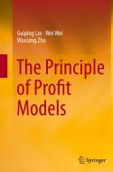 The Principle Of Profit Models di Guiping Lin, Wei Wei, Wuxiang Zhu edito da Springer-verlag Berlin And Heidelberg Gmbh & Co. Kg