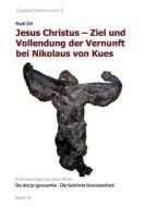 Jesus Christus - Ziel Und Vollendung Der Vernunft Bei Nikolaus Von Kues di Rudi Ott edito da Books On Demand