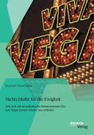 Nichts bleibt für die Ewigkeit: Wie sich die amerikanische Entertainment-City Las Vegas immer wieder neu erfindet di Daniel Steffens edito da disserta verlag