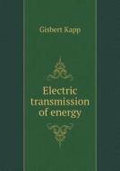 Electric Transmission Of Energy di Gisbert Kapp edito da Book On Demand Ltd.