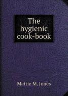 The Hygienic Cook-book di Mattie M Jones edito da Book On Demand Ltd.