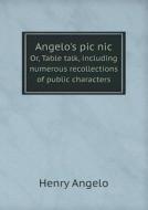 Angelo's Pic Nic Or, Table Talk, Including Numerous Recollections Of Public Characters di Henry Angelo edito da Book On Demand Ltd.