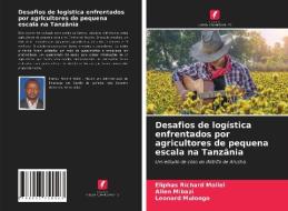 Desafios de logística enfrentados por agricultores de pequena escala na Tanzânia di Eliphas Richard Mollel, Allen Mibazi, Leonard Mulongo edito da Edições Nosso Conhecimento