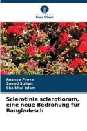 Sclerotinia sclerotiorum, eine neue Bedrohung für Bangladesch di Ananya Prova edito da Verlag Unser Wissen