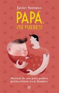 Papá, ¡tú puedes! : manual de uso para padres primerizos con humor di Javier Serrano Palacios, Javier Serrano edito da LA ESFERA DE LOS LIBROS, S.L.