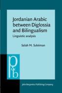 Jordanian Arabic Between Disglossia And Bilingualism: Linguistic Analysis di Salah M. Suleiman edito da John Benjamins Publishing Co