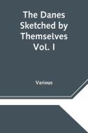 The Danes Sketched by Themselves. Vol. I A Series of Popular Stories by the Best Danish Authors di Various edito da Alpha Editions