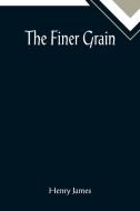 The Finer Grain di Henry James edito da Alpha Editions