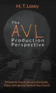 The AVL Production Perspective: A How-to Guide for Serving on the Audio, Video, and Lighting Teams at Your Local Church di M. T. Losey edito da LIGHTNING SOURCE INC