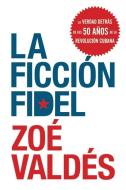 La Ficcion Fidel di Zoe Valdes edito da Rayo