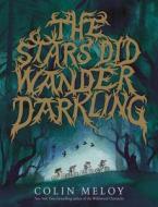 The Stars Did Wander Darkling di Colin Meloy edito da BALZER & BRAY