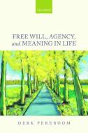 Free Will, Agency, and Meaning in Life di Derk Pereboom edito da OUP Oxford
